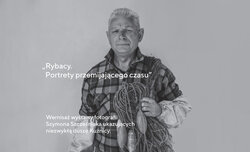 Rybacy. Portrety przemijajcego czasu – wernisa wystawy fotografii Szymona Szczeniaka
